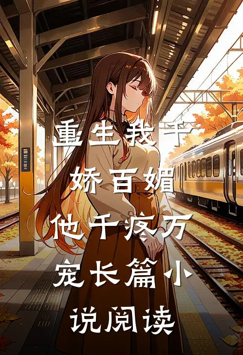 重生我千娇百媚，他千疼万宠长篇小说阅读