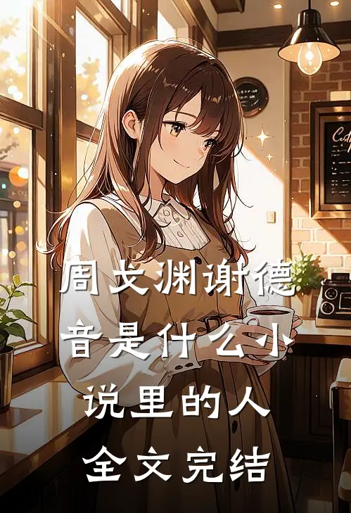 周戈渊谢德音是什么小说里的人全文完结