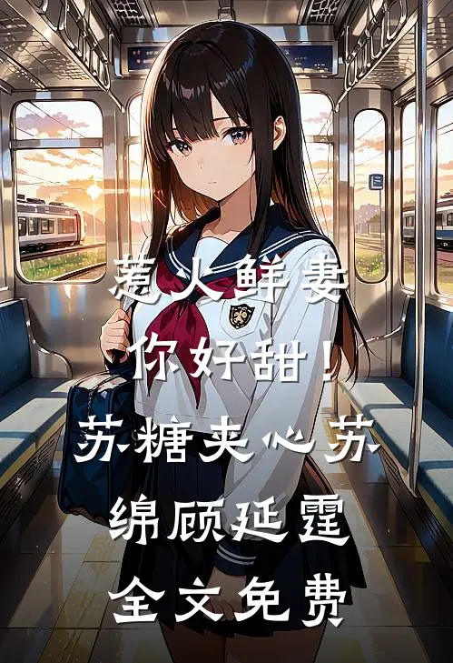 惹火鲜妻，你好甜！-苏糖夹心苏绵顾延霆全文免费