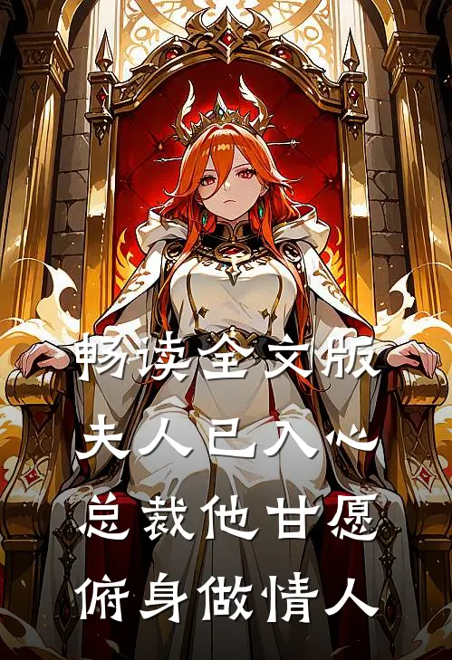 畅读全文版夫人已入心,总裁他甘愿俯身做情人