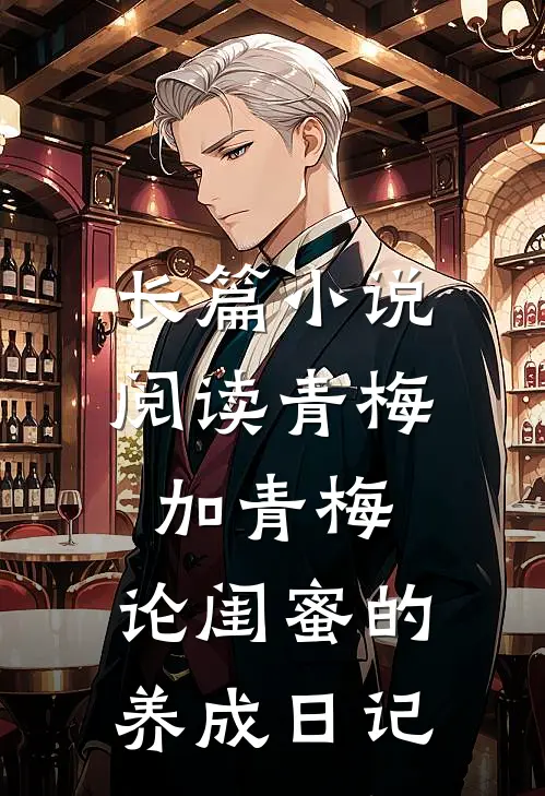 长篇阅读青梅加青梅,论闺蜜的养成日记怎么写