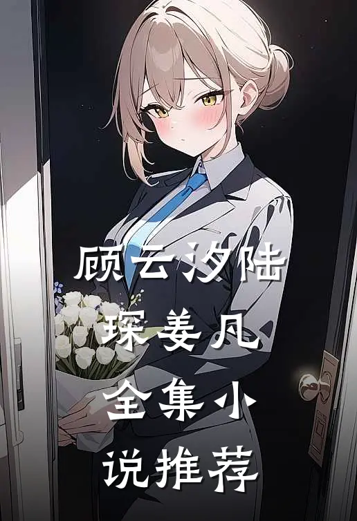 顾云汐陆琛姜凡全集小说推荐