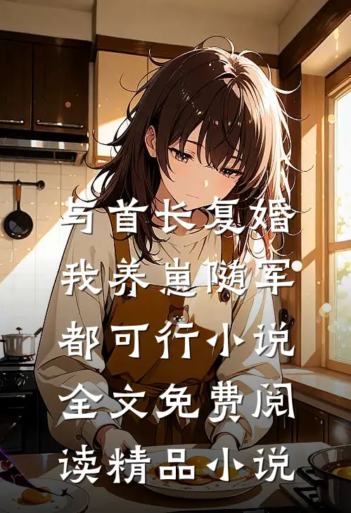 与首长复婚,我养崽随军都可行小说全文免费阅读精品小说