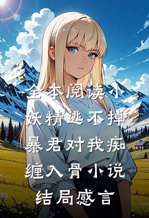 全本阅读小妖精逃不掉暴君对我痴缠入骨小说结局感言