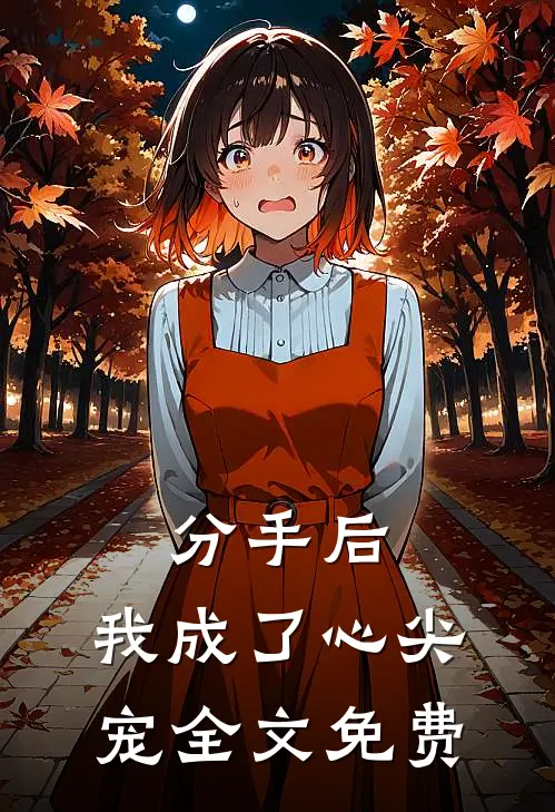 分手后,我成了心尖宠全文免费