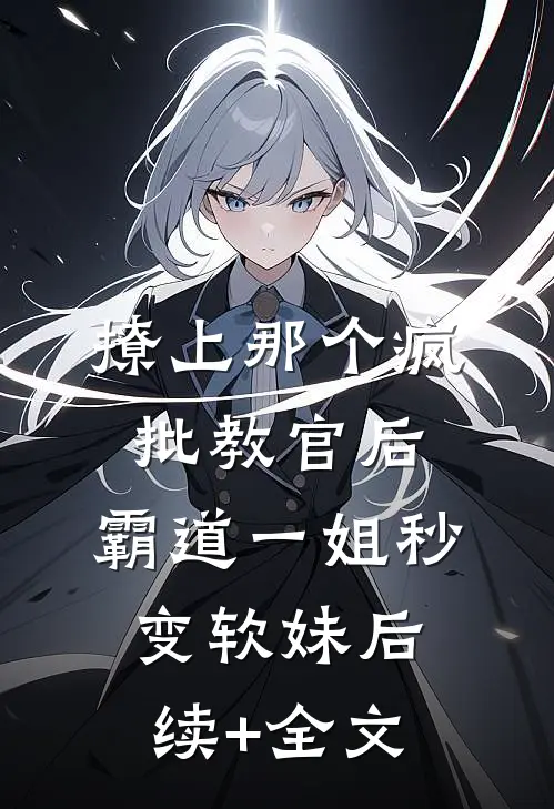 撩上那个疯批教官后，霸道一姐秒变软妹后续+全文