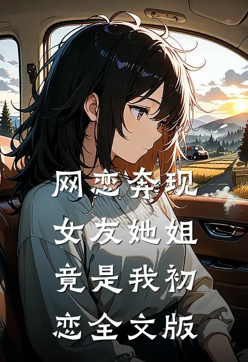 网恋奔现女友她姐竟是我初恋全文版免费阅读