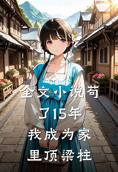 全文小说苟了15年，我成为家里顶梁柱