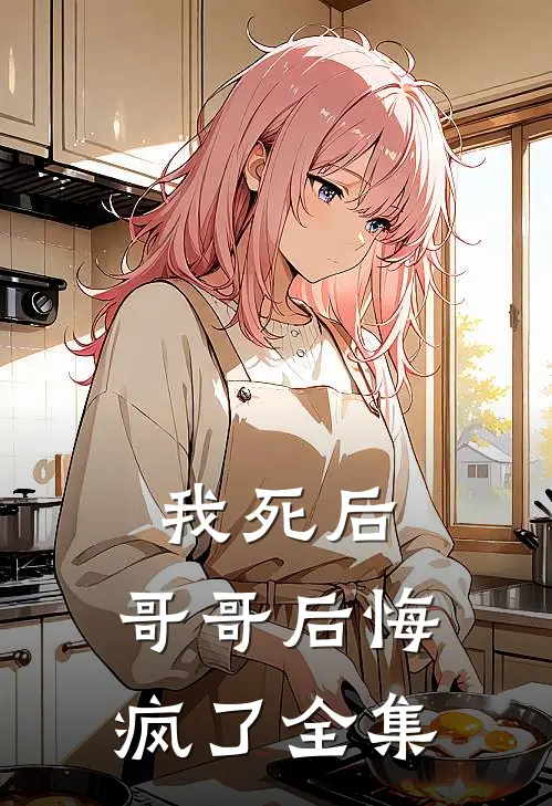 我死后,哥哥后悔疯了 全集在线观看