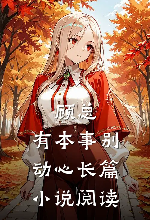 顾总,有本事别动心长篇阅读