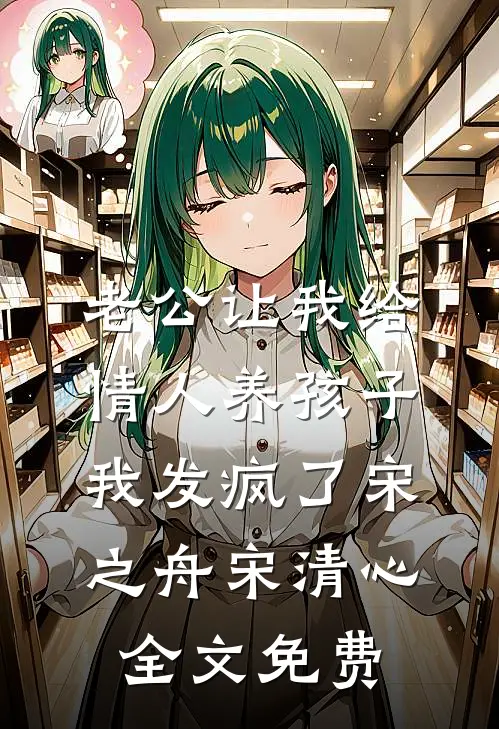 老公让我给情人养孩子，我发疯了宋之舟宋清心全文免费