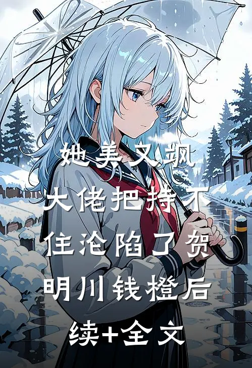 她美又飒，大佬把持不住沦陷了贺明川钱橙后续+全文