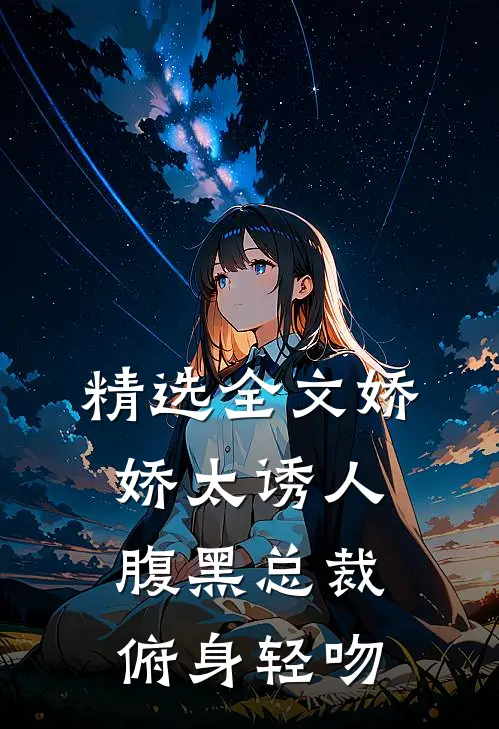 精选全文娇娇太诱人，腹黑总裁俯身轻吻
