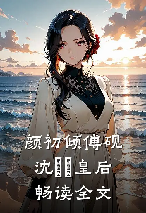 颜初倾傅砚沈芃芃皇后畅读全文