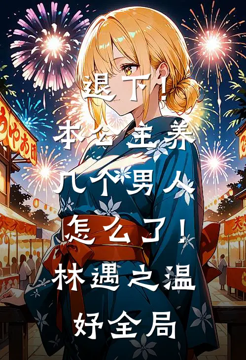 退下！本公主养几个男人怎么了！林遇之温妤全局