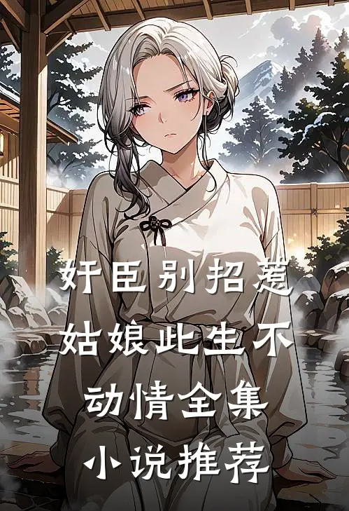 奸臣别招惹，姑娘此生不动情全集小说推荐