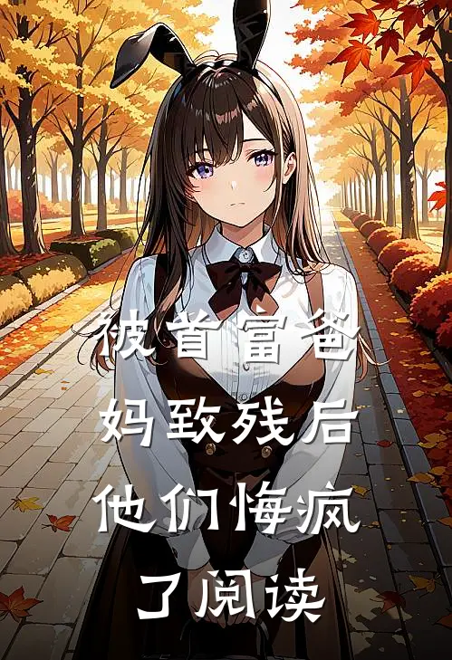 被首富爸妈致残后,他们悔疯了阅读