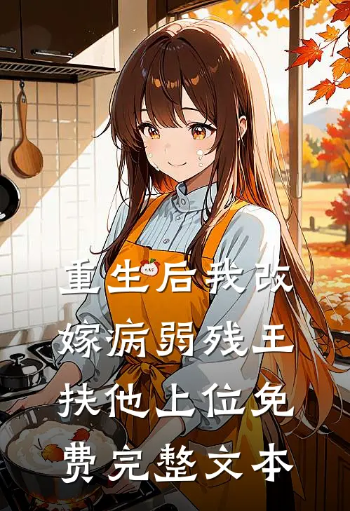 重生后我改嫁病弱残王扶他上位免费完整文本