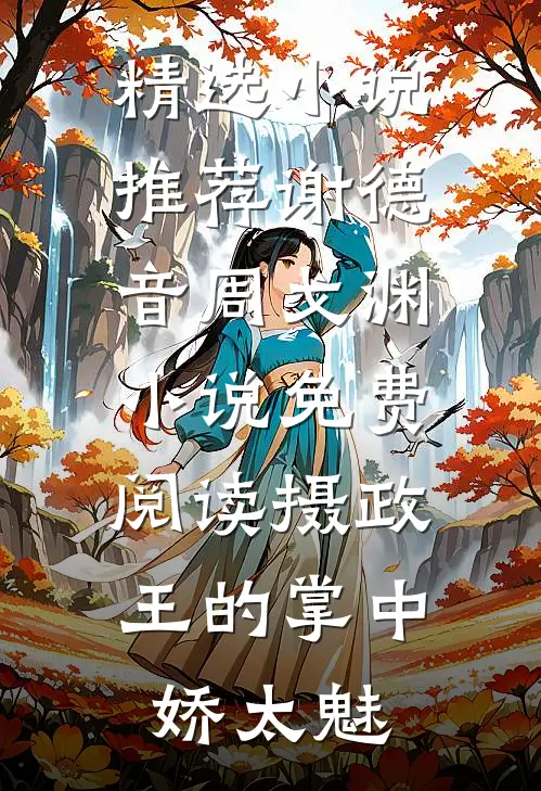 精选小说推荐谢德音周戈渊小说免费阅读摄政王的掌中娇太魅