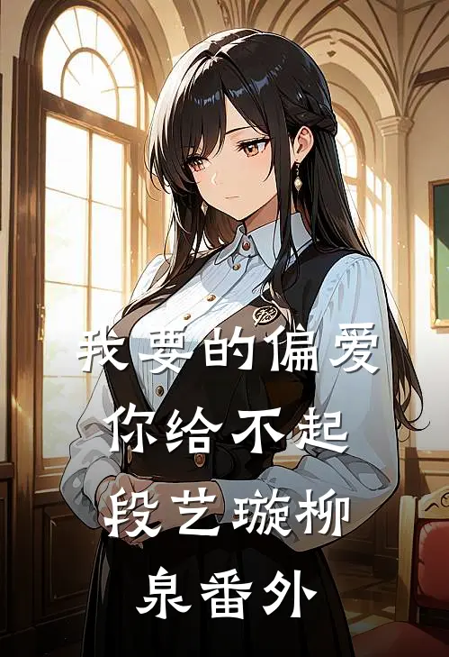我要的偏爱，你给不起段艺璇柳泉 番外