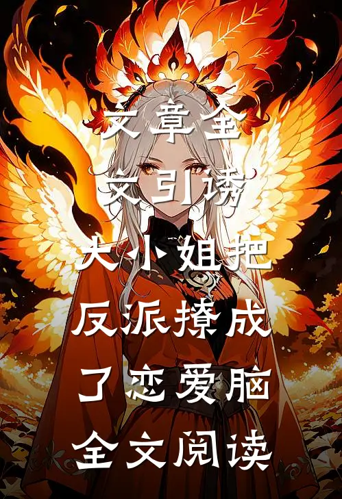 文章全文引诱:大小姐把反派撩成了恋爱脑全文阅读