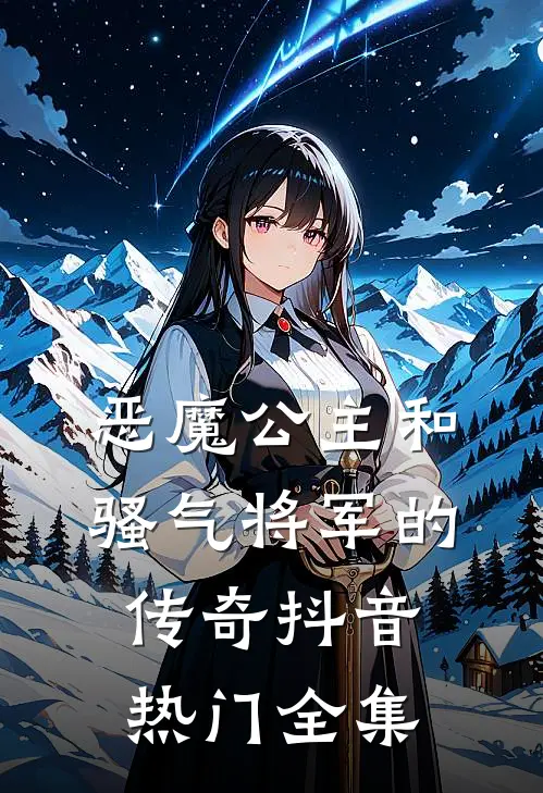 恶魔公主和骚气将军的传奇抖音热门 全集在线观看