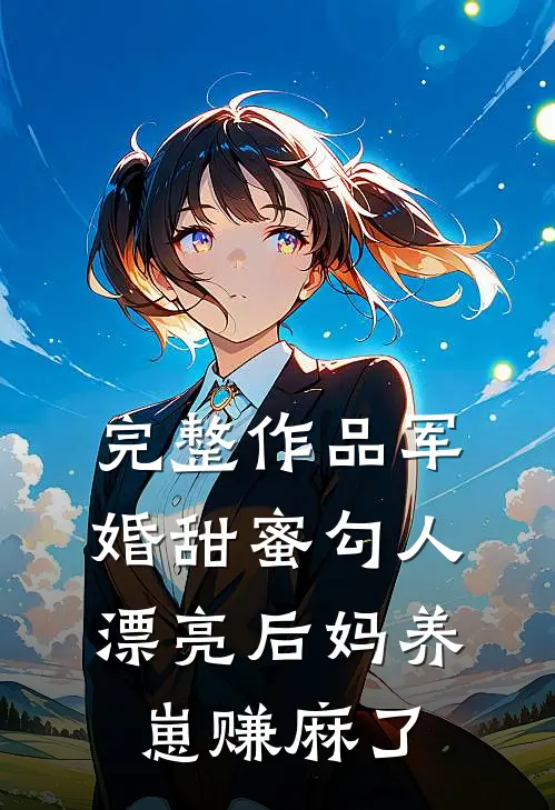 完整作品军婚甜蜜勾人，漂亮后妈养崽赚麻了