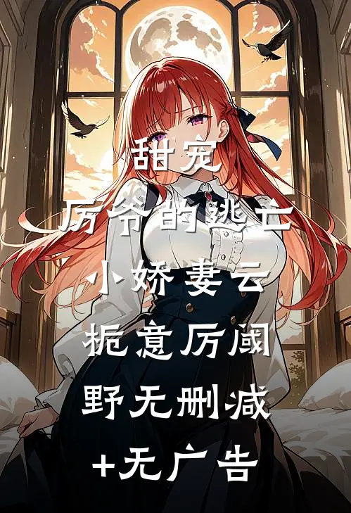 甜宠：厉爷的逃亡小娇妻云栀意厉阈野无删减+无广告