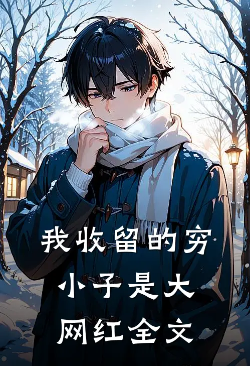 我收留的穷小子是大网红全文