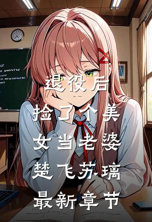 退役后，捡了个美女当老婆楚飞苏璃最新章节