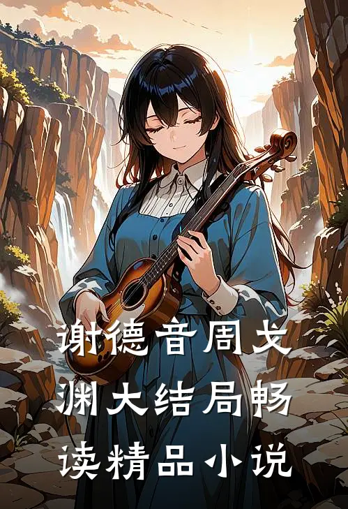 谢德音周戈渊大结局畅读精品小说