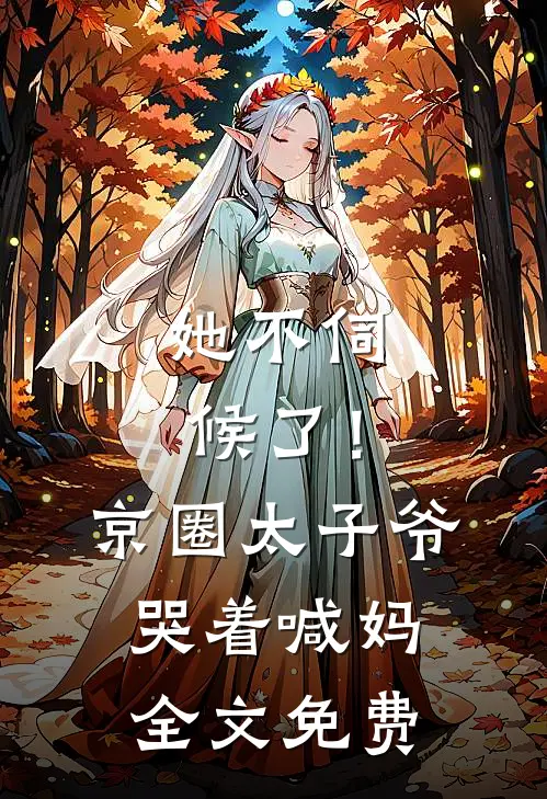 她不伺候了!京圈太子爷哭着喊妈全文免费