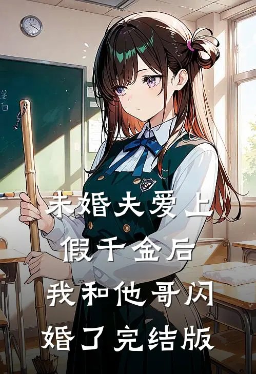 未婚夫爱上假千金后,我和他哥闪婚了完结版