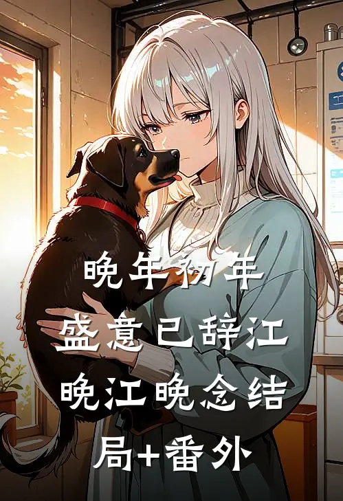 晚年初年，盛意已辞江晚江晚念结局+番外