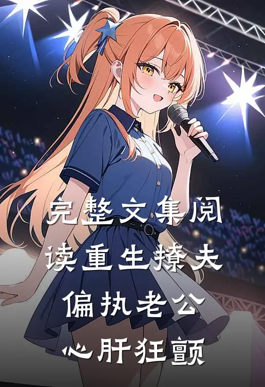 完整文集阅读重生撩夫：偏执老公心肝狂颤