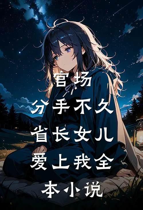 官场:分手不久,省长女儿爱上我全本小说