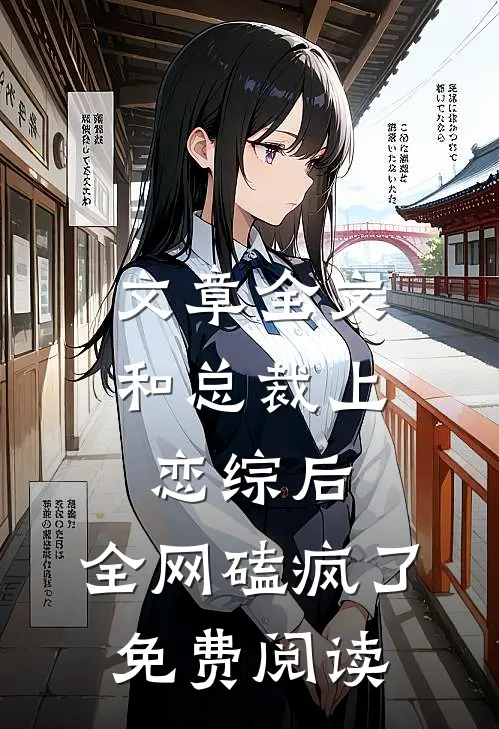 文章全文和总裁上恋综后,全网磕疯了免费阅读