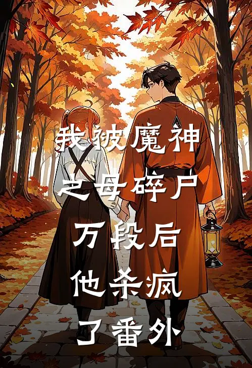 我被魔神之母碎尸万段后,他杀疯了 番外免费阅读