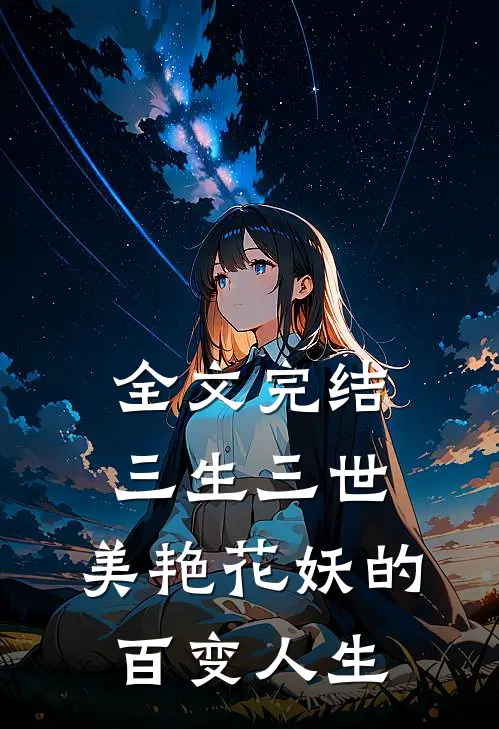 全文完结三生三世美艳花妖的百变人生免费阅读
