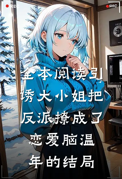 全本阅读引诱大小姐把反派撩成了恋爱脑温年的结局