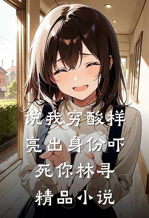 说我穷酸样亮出身份吓死你林寻精品小说