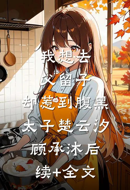 我想去父留子，却惹到腹黑太子楚云汐顾承沐后续+全文