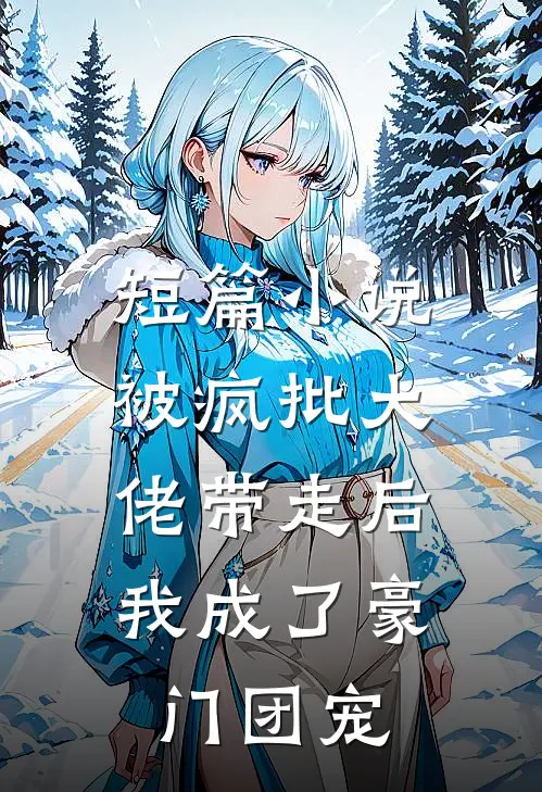 短篇被疯批大佬带走后,我成了豪门团宠免费阅读