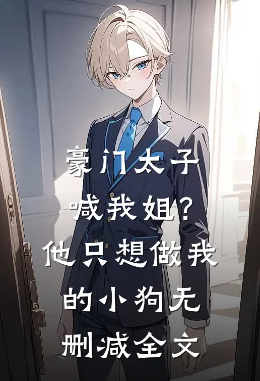 豪门太子喊我姐?他只想做我的小狗无删减全文免费