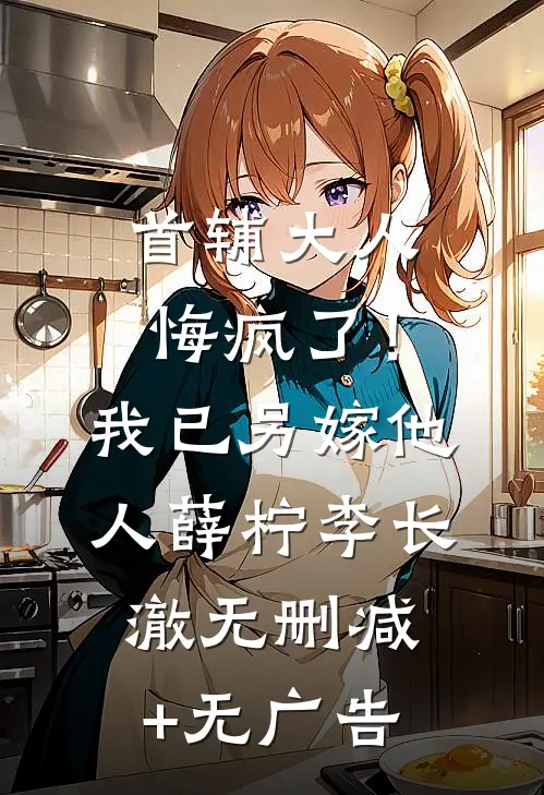 首辅大人悔疯了！我已另嫁他人薛柠李长澈无删减+无广告