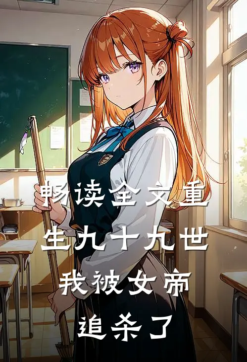 畅读全文重生九十九世，我被女帝追杀了