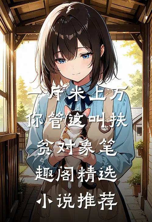 一斤米上万,你管这叫扶贫对象 笔趣阁精选小说推荐