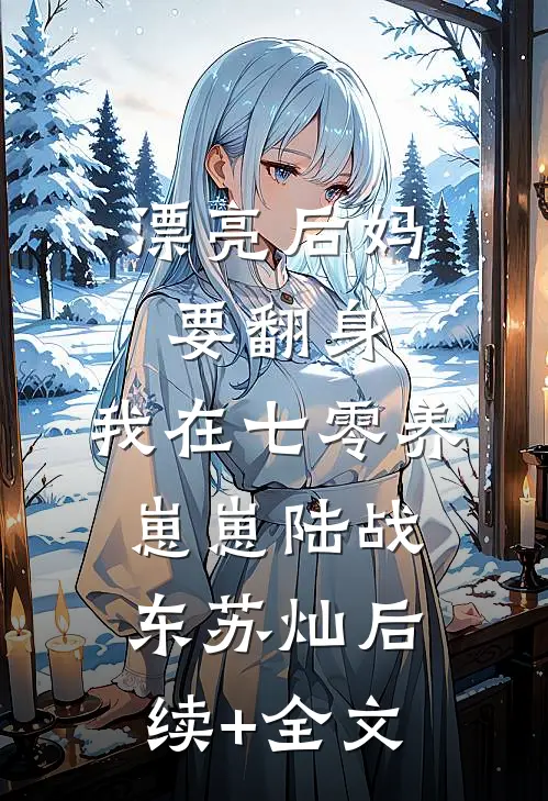 漂亮后妈要翻身，我在七零养崽崽陆战东苏灿后续+全文