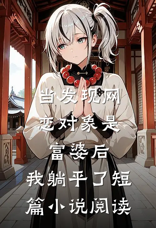 当发现网恋对象是富婆后，我躺平了短篇小说阅读