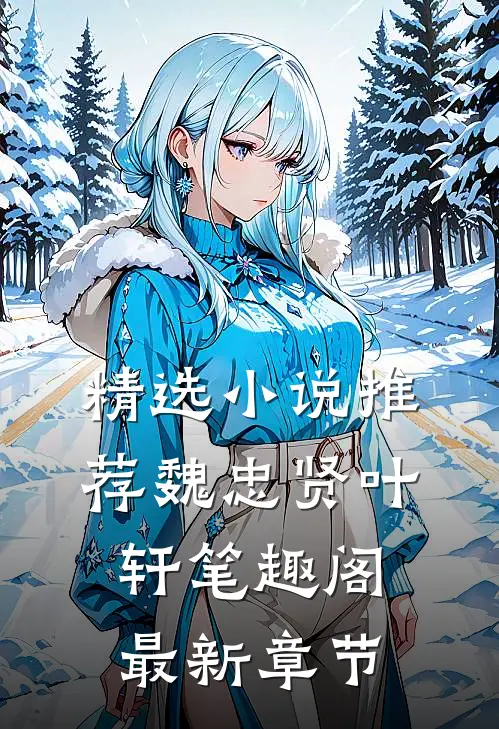 精选小说推荐魏忠贤叶轩笔趣阁最新章节